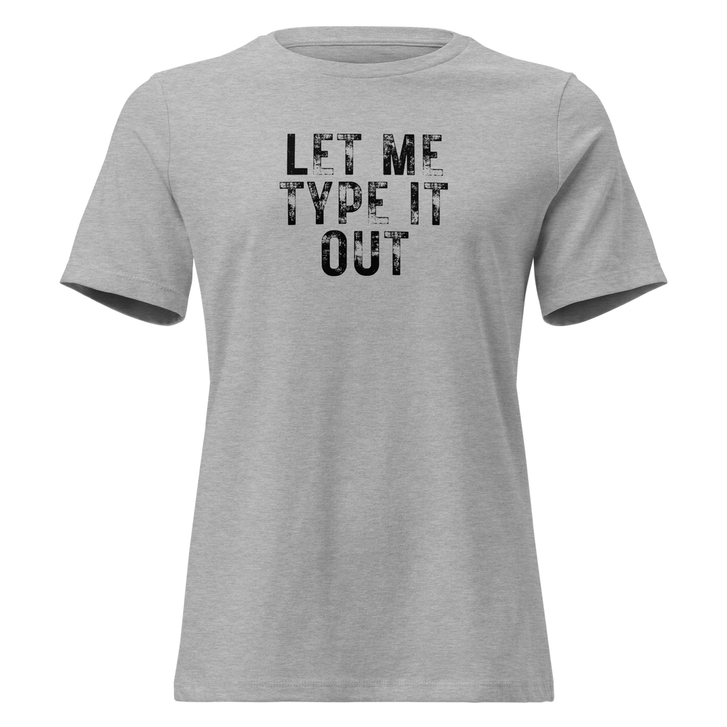 Women's "Let Me Type it Out" Relaxed T-Shirt