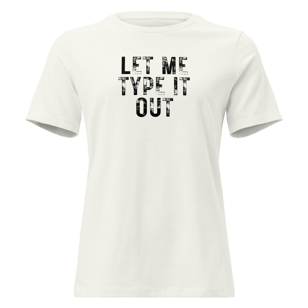 Women's "Let Me Type it Out" Relaxed T-Shirt