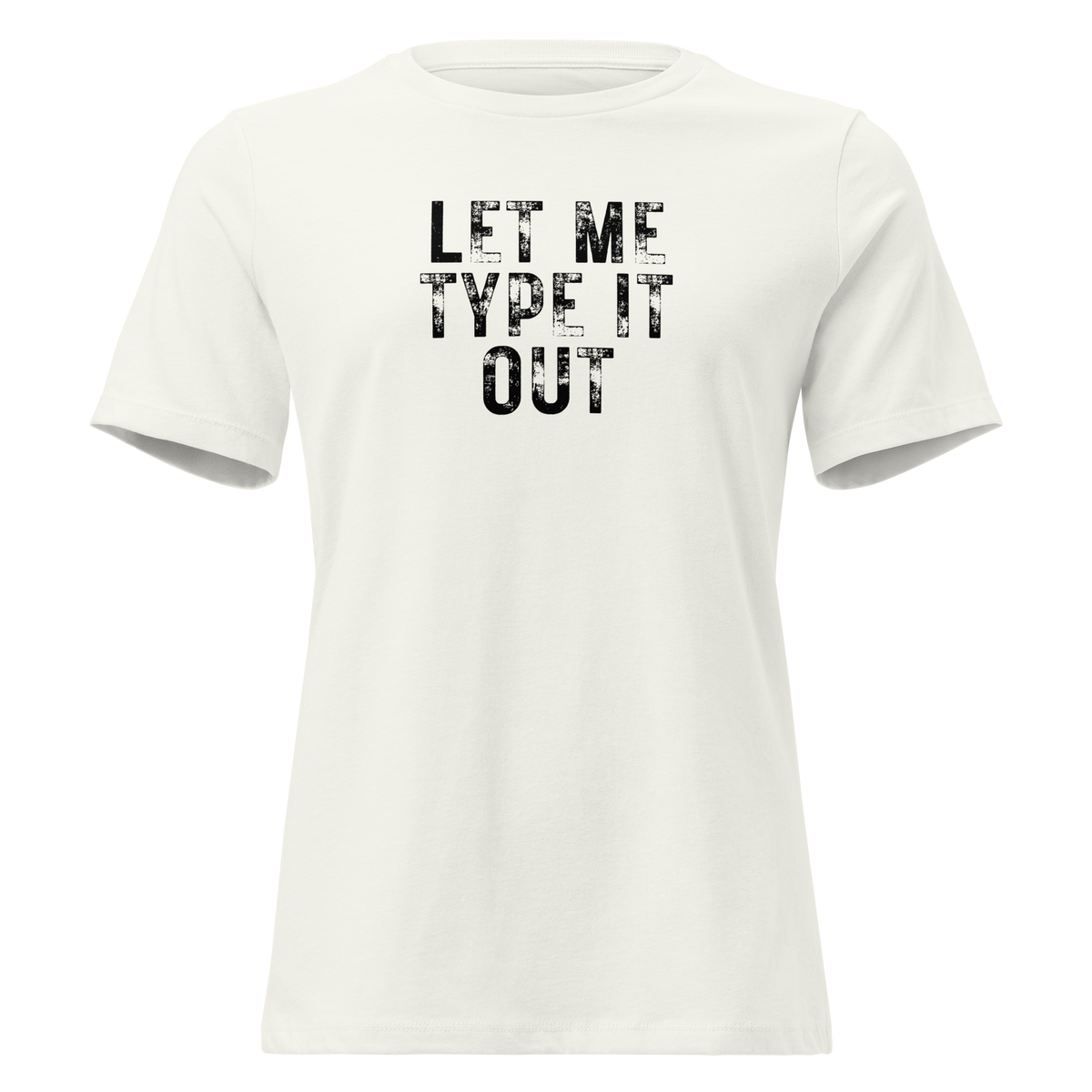 Women's "Let Me Type it Out" Relaxed T-Shirt