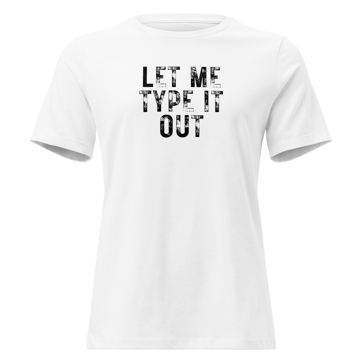 Women's "Let Me Type it Out" Relaxed T-Shirt